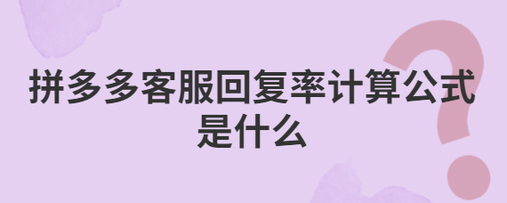 拼多多客服回复率计算公式是什么 店查查